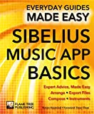 Sibelius Music App Basics: Expert Advice, Made Easy (Everyday Guides Made Easy)