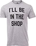 I'll Be in The Shop | Funny Dad Joke Grandpa Woodwork Workshop Handyman Auto Mechanic Manual Men T-Shirt-(Adult,3XL) Grey