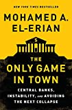 The Only Game in Town: Central Banks, Instability, and Avoiding the Next Collapse