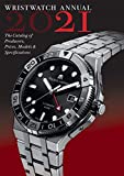 Wristwatch Annual 2021: The Catalog of Producers, Prices, Models, and Specifications