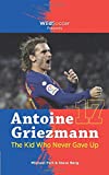 Antoine Griezmann the Kid Who Never Gave Up (Soccer Stars Series)