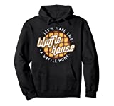 Funny Lets Make This Waffle Houses A Waffle Home Waffles Pullover Hoodie