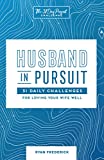 Husband in Pursuit: 31 Daily Challenges for Loving Your Wife Well (The 31 Day Pursuit Challenge Book 1)