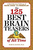 The 125 Best Brain Teasers of All Time: A Mind-Blowing Challenge of Math, Logic, and Wordplay