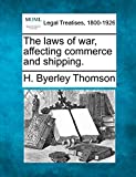 The laws of war, affecting commerce and shipping.