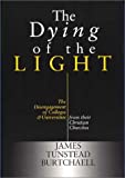 The Dying of the Light: The Disengagement of Colleges and Universities from Their Christian Churches