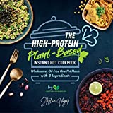 The High-Protein Plant-Based Instant Pot Cookbook: Wholesome, Oil-Free One Pot Meals with 8-Ingredients