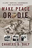 Make Peace or Die: A Life of Service, Leadership, and Nightmares