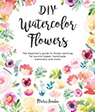 DIY Watercolor Flowers: The beginner’s guide to flower painting for journal pages, handmade stationery and more