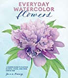 Everyday Watercolor Flowers: A Modern Guide to Painting Blooms, Leaves, and Stems Step by Step