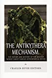 The Antikythera Mechanism: The History and Mystery of the Ancient Worlds Most Famous Astronomical Device