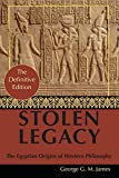 By George G. M. James: Stolen Legacy: Greek Philosophy is Stolen Egyptian Philosophy