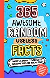 365 AWESOME RANDOM USELESS FACTS: Amaze and Annoy others with Awesome Useless Knowledge Fun Facts and Trivia for kids 8-10,10-12, teens, adults, family