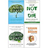 Grain Brain Whole Life Plan, How Not To Die, Brain Maker, No Grain Smarter Brain Body Diet Cookbook 4 Books Collection Set