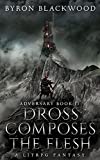 Dross Composes the Flesh: Adversary Volume II: A LitRPG Series