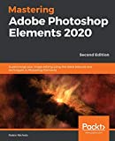 Mastering Adobe Photoshop Elements 2020: Supercharge your image editing using the latest features and techniques in Photoshop Elements, 2nd Edition