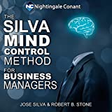 The Silva Mind Control Method for Business Managers: Unleash Your Potential for Business Success
