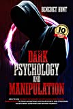 Dark Psychology And Manipulation: How To Use The Best Techniques Of Psychology And Mental Manipulation To Your Advantage! Discover Secrets And Strategies To Influence Everyone And Defend Yourself