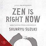 Zen Is Right Now: More Teaching Stories and Anecdotes of Shunryu Suzuki, Author of Zen Mind, Beginner's Mind