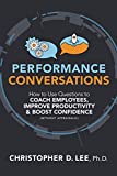 Performance Conversations: How to Use Questions to Coach Employees, Improve Productivity, and Boost Confidence (Without Appraisals!)