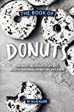 The Book of Donuts: The Most Delicious, Fluffiest, Mouth-Watering Donut Recipes Ever!