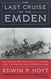 The Last Cruise of the Emden: The Amazing True WWI Story of a German-Light Cruiser and Her Courageous Crew