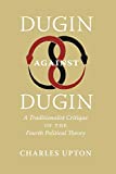 Dugin Against Dugin: A Traditionalist Critique of the Fourth Political Theory