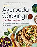 Ayurveda Cooking for Beginners: An Ayurvedic Cookbook to Balance and Heal