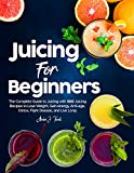 Juicing for Beginners: The Complete Guide to Juicing with 500 Juicing Recipes to Lose Weight, Gain energy, Anti-age, Detox, Fight Disease, and Live Long