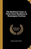 The Northwest Coast, or, Three Years' Residence in Washington Territory