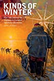 Kinds of Winter: Four Solo Journeys by Dogteam in Canada’s Northwest Territories (Life Writing, 54)