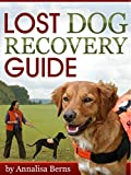 Lost Dog Recovery Guide: Instructions on How to Find Your Lost Dog – FAST!