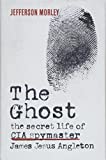 The Ghost: the secret life of CIA spymaster James Jesus Angleton