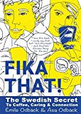 Fika That!: The Swedish Secret to Coffee, Caring and Connection
