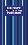 Blood Oxygen SPO2 Pulse Rate And Pulse Strength Log Book: Daily Record Health Keeper, 120 Pages, 5" x 8" Pocket Size Notebook