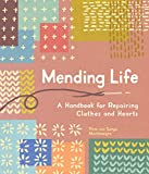 Mending Life: A Handbook for Mending Clothes and Hearts (with Basic Stitching, Sashiko, Darnin g, and Patching to Practice Sustainable Fashion and Repair the Clothes You Love