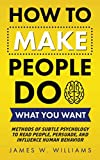 How to Make People Do What You Want: Methods of Subtle Psychology to Read People, Persuade, and Influence Human Behavior (Communication Skills Training)