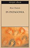 In Patagonia (Opere di Bruce Chatwin Vol. 1) (Italian Edition)