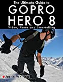 The Ultimate Guide to Gopro Hero 8: Video, Photo and Storytelling