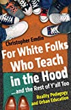 For White Folks Who Teach in the Hood... and the Rest of Y'all Too: Reality Pedagogy and Urban Education (Race, Education, and Democracy)