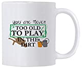 Plant Lover Mugs. 11 Ounce Gardening Mug for Mom or Grandmother. You Are Never Too Old To Play in The Dirt. Cup idea for a Crazy Plant Lady.