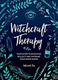 Witchcraft Therapy: Your Guide to Banishing Bullsh*t and Invoking Your Inner Power