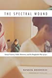 The Spectral Wound: Sexual Violence, Public Memories, and the Bangladesh War of 1971