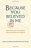 Because You Believed in Me: Mentors and Proteges Who Shaped Our World, Anniversary Edition (Volume)