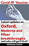 Covid-19 vaccine: Latest updates on Oxford, Moderna and Pfizer Breakthroughs And who will get it first?: The most powerful vaccines being developed and on human trail, and what you should know