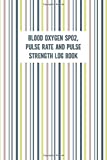 Blood Oxygen SPO2 Pulse Rate And Pulse Strength Log Book: Daily Health Record Monitor Tracking Notebook, 120 Pages, 6x9 inch Small Book