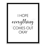 "I Hope Everything Comes Out Okay"-Funny Bathroom Sign- 8 x 10" Modern Typographic Wall Art Print-Ready to Frame. Perfect Humorous Home Decor for Guest Bathroom! Great Novelty Housewarming Gift!