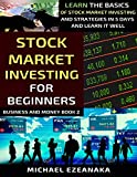 Stock Market Investing For Beginners: Learn The Basics Of Stock Market Investing And Strategies In 5 Days And Learn It Well (Business And Money Series)