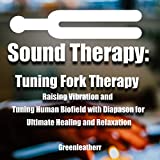 Sound Healing: Tuning Fork Therapy - Raising Vibration and Tuning Human Biofield with Diapason for Ultimate Healing and Relaxation