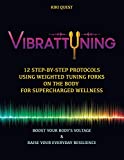 Vibrattuning: Boost your Body's Voltage & Raise Your Everyday Resilience: 12 Step-by-Step Protocols Using Weighted Tuning Forks on the Body for SuperCharged Wellness